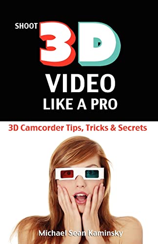 Organik Media, Incorporated Shoot 3D Video Like a Pro: 3D Camcorder Tips